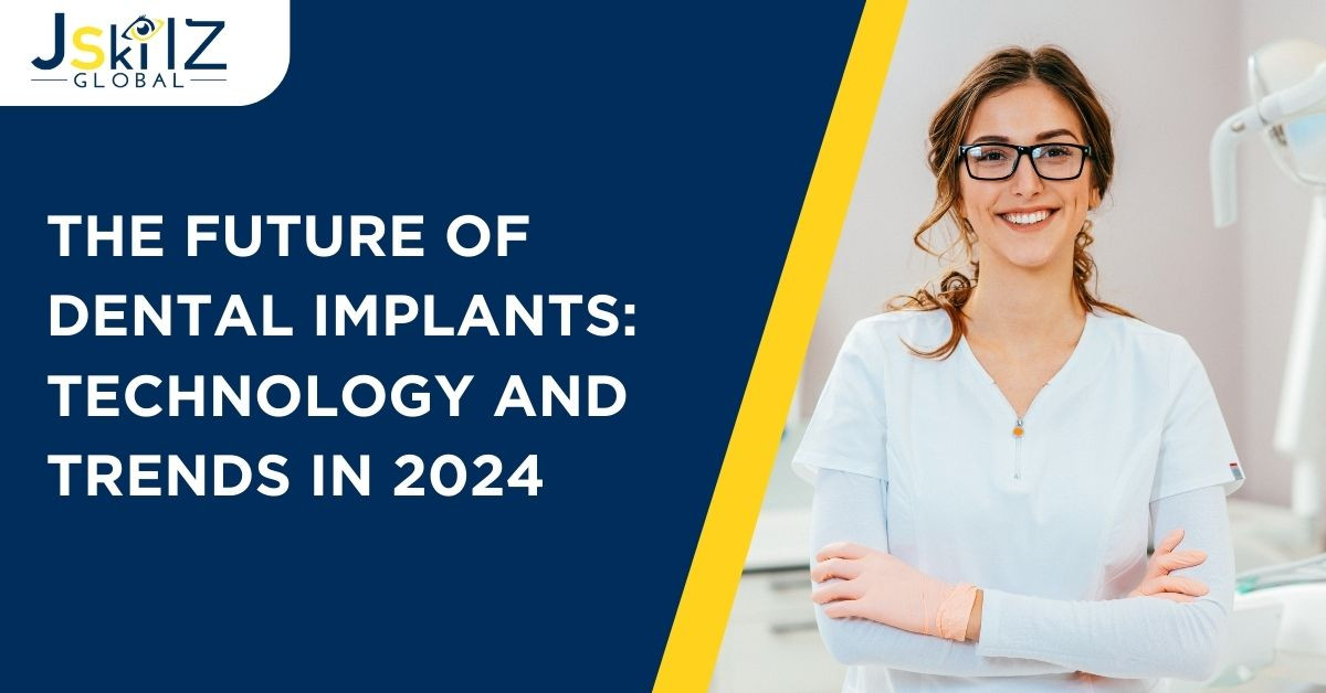 THE FUTURE OF DENTAL IMPLANTS: TECHNOLOGY AND TRENDS IN 2024